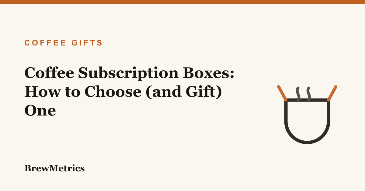 Coffee Subscription Boxes: How to Choose (and Gift) One
