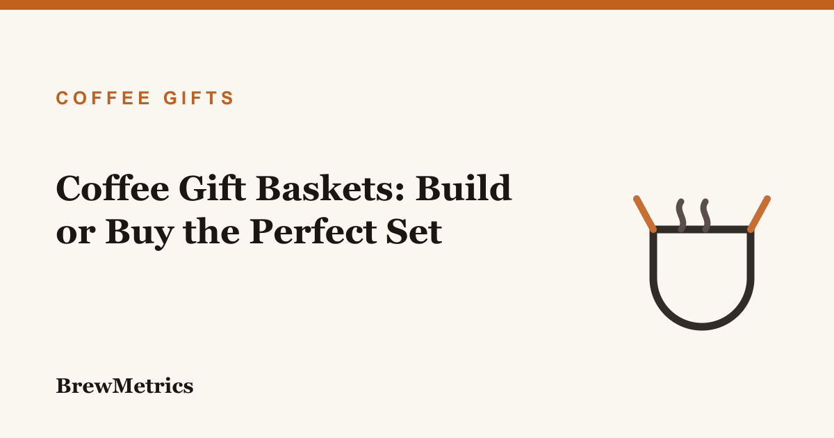 Coffee Gift Baskets: Build or Buy the Perfect Set