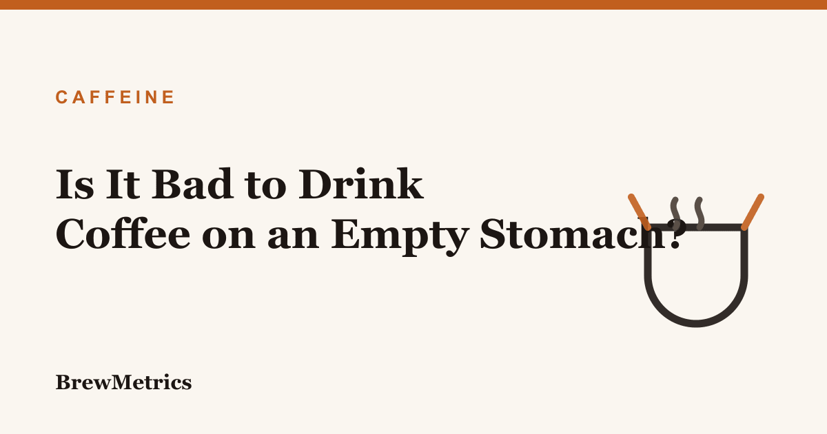 Is It Bad to Drink Coffee on an Empty Stomach?
