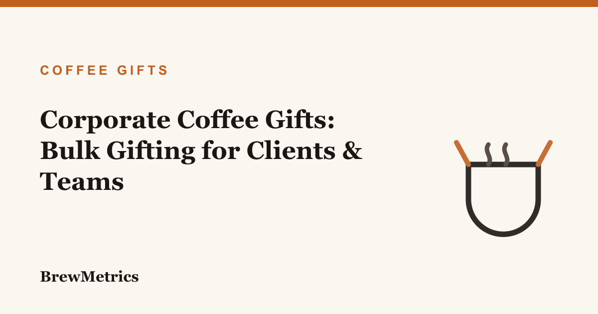 Corporate Coffee Gifts: Bulk Gifting for Clients & Teams