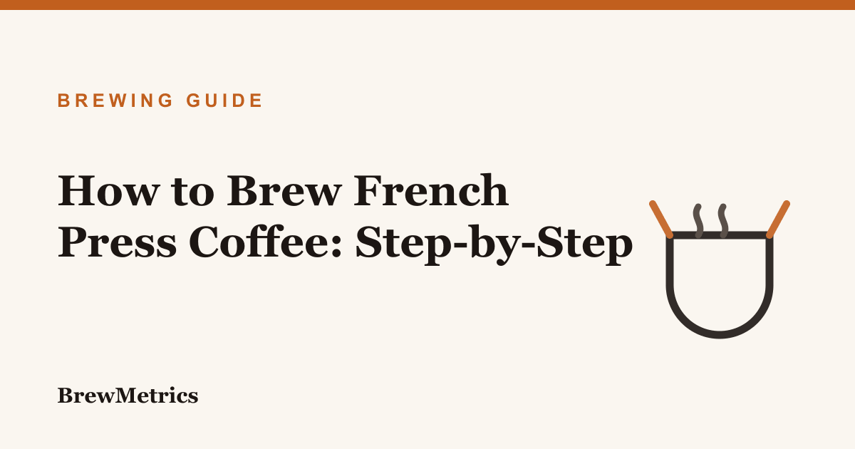 How to Brew French Press Coffee: Step-by-Step