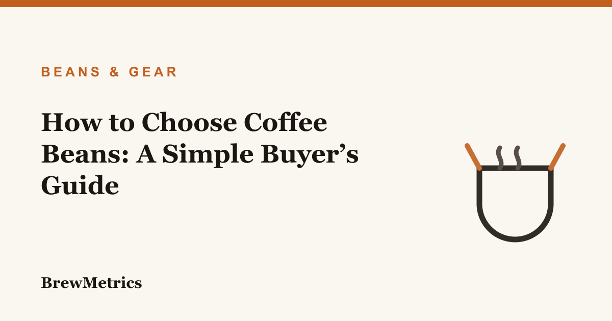 How to Choose Coffee Beans: A Simple Buyer’s Guide