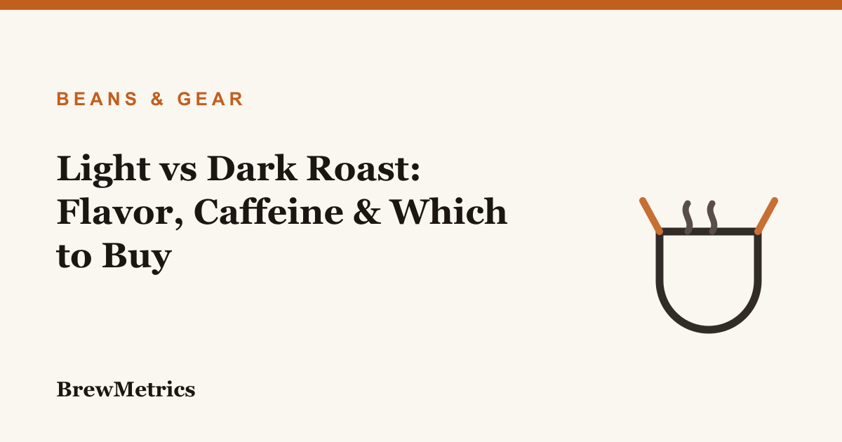 Light vs Dark Roast: Flavor, Caffeine & Which to Buy