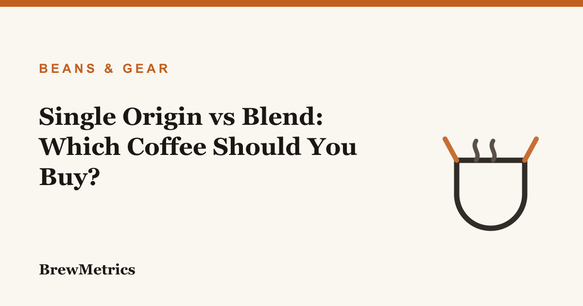 Single Origin vs Blend: Which Coffee Should You Buy?